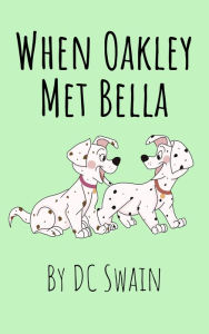 Title: When Oakley Met Bella, Author: DC Swain