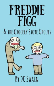 Title: Freddie Figg & the Grocery Store Ghouls, Author: DC Swain
