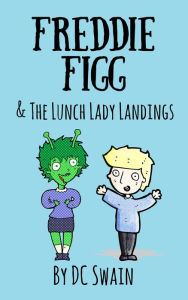 Title: Freddie Figg & the Lunch Lady Landings, Author: DC Swain