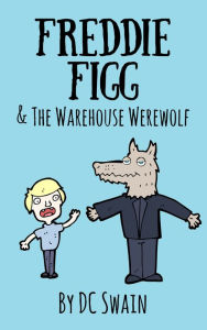 Title: Freddie Figg & the Warehouse Werewolf, Author: DC Swain