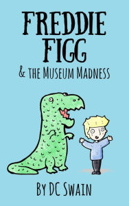 Title: Freddie Figg & the Museum Madness, Author: DC Swain