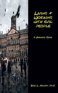 Title: Living & Working With Evil People: A Survival Guide, Author: Eric L. Nelson