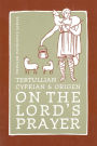 On the Lord's Prayer: Tertullian, Cyprian, & Origen