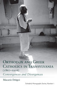 Title: Orthodox and Greek Catholics in Translyvania, Author: Macarie Dragoi