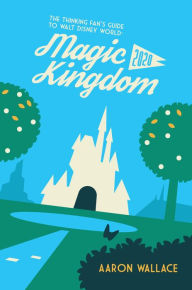 Title: The Thinking Fan's Guide to Walt Disney World: Magic Kingdom 2020, Author: Aaron Wallace
