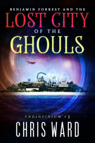 Title: Benjamin Forrest and the Lost City of the Ghouls, Author: Chris Ward