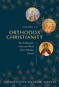 Title: Orthodox Christianity Volume III, Author: Metropolitan Hilarion Alfeyev