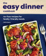 The Easy Dinner Cookbook: No-Fuss Recipes for Family-Friendly Meals