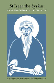 Title: St Isaac the Syrian and His Spiritual Legacy, Author: Metropolitan Hilarion Alfeyev