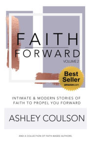 Title: Faith Forward, Volume 2: Intimate and Modern Stories of Faith to Propel You Forward, Author: Ashley Coulson