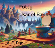 Title: Potty - Usar el Baño, Author: A. C. Dye