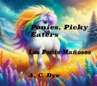 Title: Ponies, Picky Eaters - Los Ponis Mañosos, Author: A. C. Dye