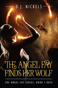 Title: The Angel Fay Finds Her Wolf, Author: D.J. Nickels