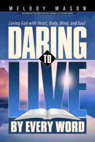 Title: Daring To Live By Every Word, Author: Melody Mason