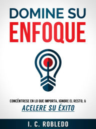 Title: Domine su Enfoque, Author: I. C. Robledo