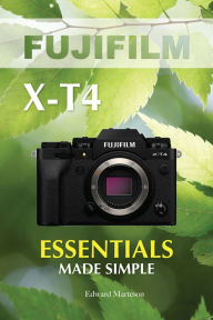 Title: Fujifilm X-T4: Essentials Made Simple, Author: Edward Marteson
