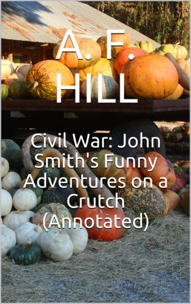 Civil War: John Smith's Funny Adventures on a Crutch (Annotated)