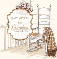 Title: Baby Sitting My Grandma, Author: Elizabeth R. Clay