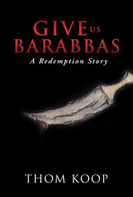 Title: Give Us Barabbas, Author: Thom Koop