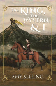 Title: The King, the Wyvern, and I, Author: Amy Seeling