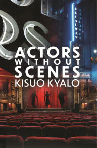 Title: Actors Without Scenes, Author: Kisuo Kyalo