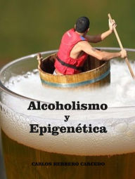 Title: ALCOHOLISMO Y EPIGENETICA, Author: Carlos Herrero