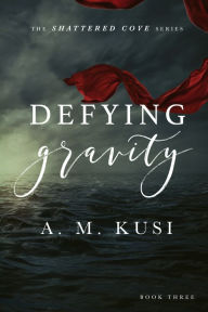 Title: Defying Gravity: An Interracial Romance Novel (Shattered Cove Series Book 3): Shattered Cove Series Book 3, Author: A. M. Kusi
