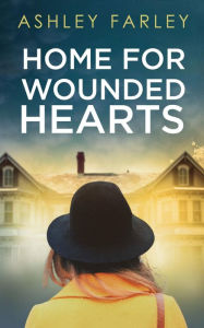 Title: Home for Wounded Hearts, Author: Ashley Farley