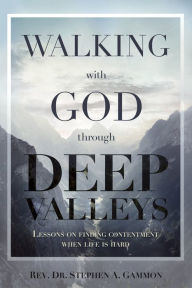 Title: Walking with God through Deep Valleys, Author: Dr. Stephen A. Gammon