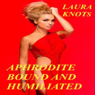 Title: Aphrodite Bound and Humiliated, Author: Laura Knots