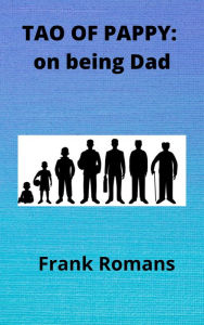 Title: TAO OF PAPPY: on being Dad, Author: Frank Romans