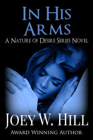 Title: In His Arms: A Nature of Desire Series Novel, Author: Joey W. Hill