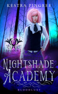 Title: Nightshade Academy Episode 2: Bloodlust, Author: Kestra Pingree