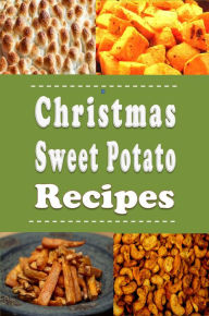 Title: Christmas Sweet Potato Recipes, Author: Katy Lyons