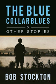 Title: The Blue Collar Blues and Other Stories, Author: Bob Stockton