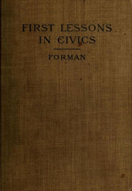 Title: First Lessons in Civics, Author: Samuel E. Forman