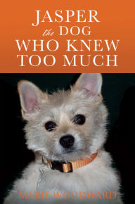 Title: JASPER THE DOG WHO KNEW TOO MUCH, Author: MARIE WOODWARD