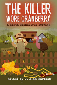 Title: The Killer Wore Cranberry: A Sixth Scandalous Serving, Author: J. Alan Hartman