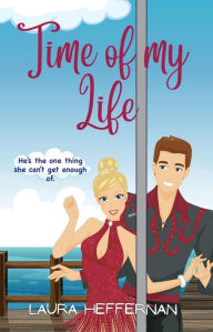 Title: Time of My Life: A Romantic Comedy, Author: Laura Heffernan