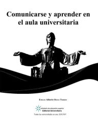 Title: Comunicarse y aprender en el aula universitaria, Author: Emilio Alberto Ortiz Torres