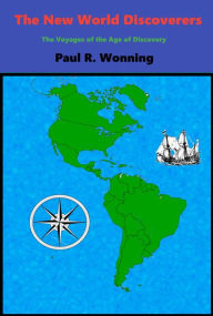 Title: The New World Discoverers: The Voyages of the Age of Discovery, Author: Paul R. Wonning