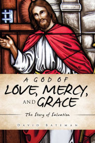 Title: A GOD OF LOVE, MERCY, AND GRACE, Author: David Bateman