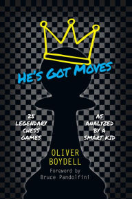 Title: He's Got Moves: 25 Legendary Chess Games (As Analyzed by a Smart Kid), Author: Oliver Boydell