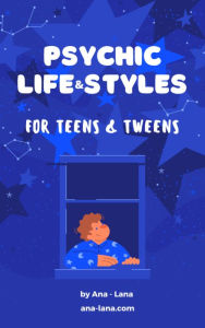 Title: Psychic Life & Styles for Teens & Tweens, Author: Ana -. Lana Gilbert