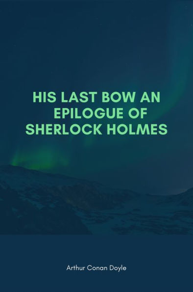 His Last Bow An Epilogue Of Sherlock Holmes