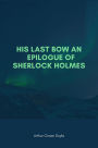 His Last Bow An Epilogue Of Sherlock Holmes