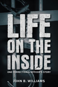 Title: Life on the Inside, Author: John B. Williams