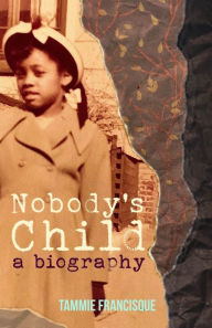 Title: Nobody's Child: A Biography, Author: Tammie Francisque