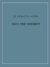 Title: Dan, the Newsboy, Author: Jr. Horatio Alger