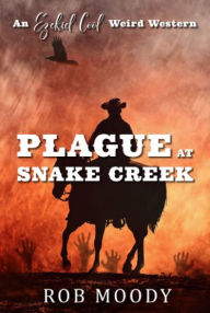 Title: Plague at Snake Creek: a zombie western, Author: Rob Moody